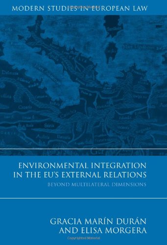 Environmental Integration In The Eus External Relations Beyond Multilateral Dimensions Gracia Marin Duran Elisa Morgera