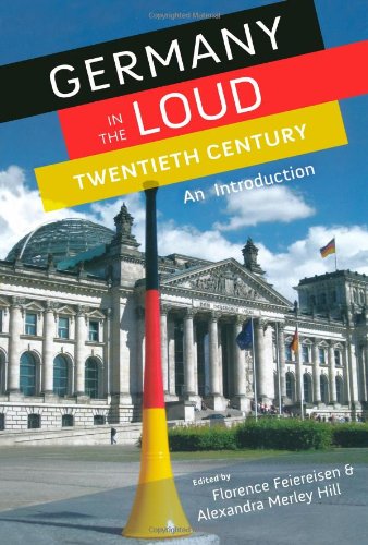 Germany In The Loud Twentieth Century An Introduction Florence Feiereisen Alexandra Merley Hill