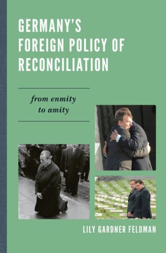 Germanys Foreign Policy Of Reconciliation From Enmity To Amity 1st Edition Lily Gardner Feldman