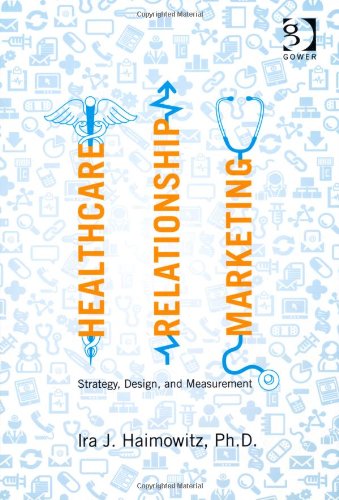 Healthcare Relationship Marketing Strategy Design And Measurement Ira J Haimowitz