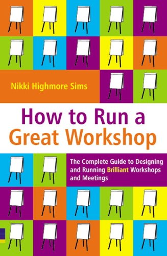 The Complete Guide To Designing And Running Brilliant Workshops And Meetings Nikki Highmore Sims