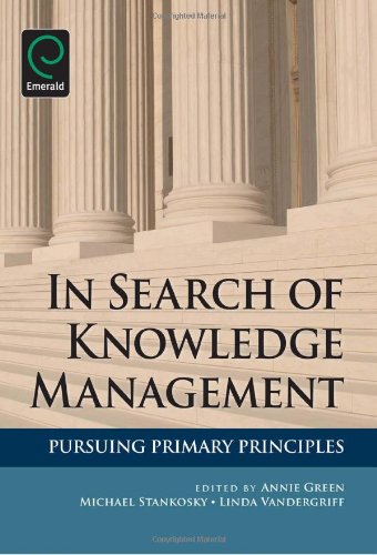 In Search Of Knowledge Management Pursuing Primary Principles 1st Edition Annie Green Michael Stankosky Linda Vandergriff