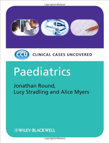 Paediatrics Clinical Cases Uncovered 1st Edition Jonathan Round Lucy Stradling Alice Myers