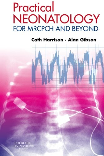 Practical Neonatology For Mrcpch And Beyond 1st Edition Cath Harrison Alan Gibson