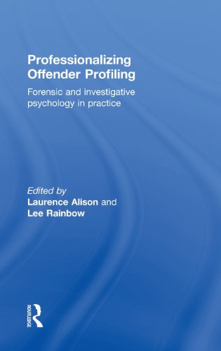 Professionalizing Offender Profiling Forensic And Investigative Psychology In Practice 1st Edition Laurence J Alison Lee Rainbow