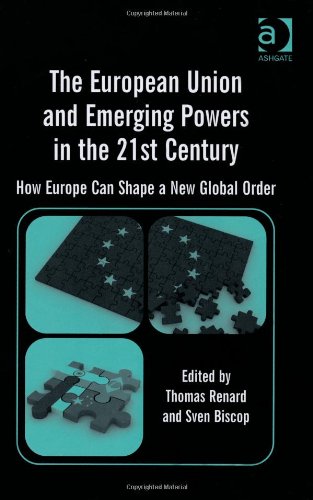 The European Union And Emerging Powers In The 21st Century How Europe Can Shape A New Global Order Thomas Renard Sven Biscop