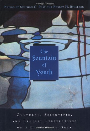 The Fountain Of Youth Cultural Scientific And Ethical Perspectives On A Biomedical Goal 1st Edition Stephen Garrard Post Robert H Binstock