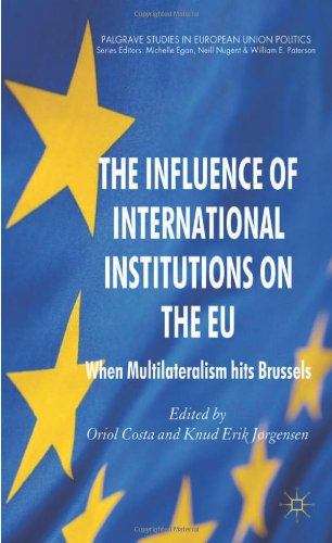 The Influence Of International Institutions On The Eu When Multilateralism Hits Brussels Oriol Costa Knud Erik Jrgensen