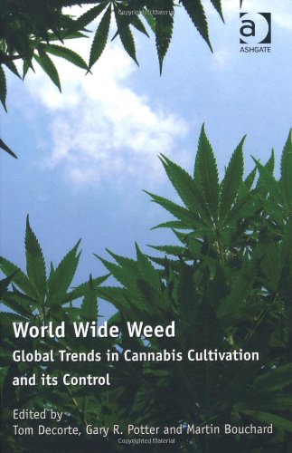 World Wide Weed Global Trends In Cannabis Cultivation And Its Control Tom Decorte Gary Potter Martin Bouchard