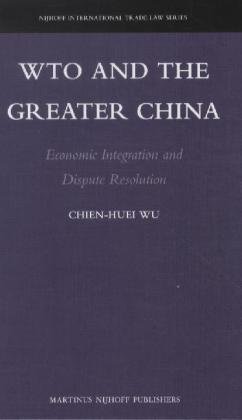 Wto And The Greater China Economic Integration And Dispute Resolution Chienhuei Wu
