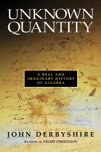 Unknown Quantity A Real And Imaginary History Of Algebra John Derbyshire