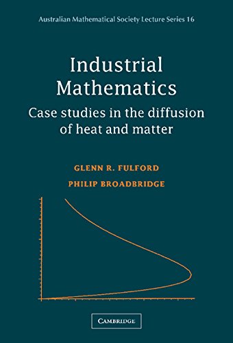Industrial Mathematics Case Studies In The Diffusion Of Heat And Matter 1st Edition Glenn Fulford Philip Broadbridge