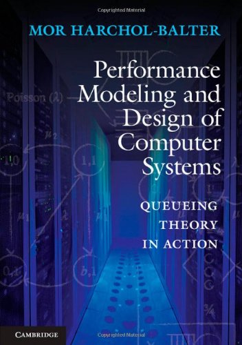 Performance Modeling And Design Of Computer Systems Queueing Theory In Action Mor Harcholbalter