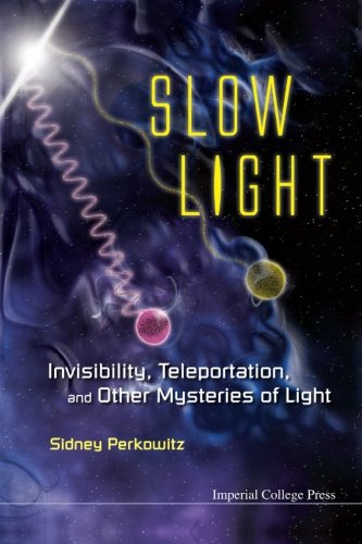 Slow Light Invisibility Teleportation And Other Mysteries Of Light 1st Edition Sidney Perkowitz