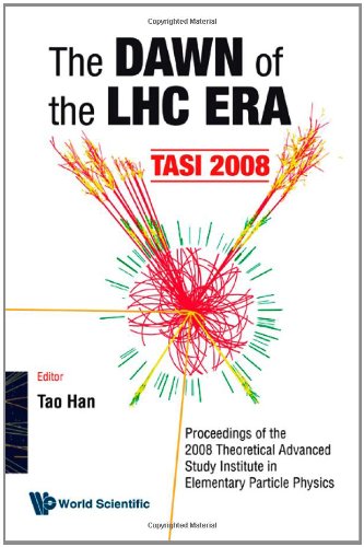 The Dawn Of The Lhc Era Tasi 2008 Proceedings Of The 2008 Theoretical Advanced Study Institute In Elementary Particle Physics Boulder Colorado Usa 227 June 2008 Tao Han