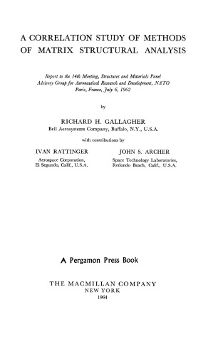 A Correlation Study Of Methods Of Matrix Structural Analysis Report To The 14th Meeting Paris France July 6 1962 Richard H Gallagher Rattinger Ivan John S Archer North Atlantic Treaty Organization Advisory Group For Aeronautical Research And Development Structures And Materials Panel