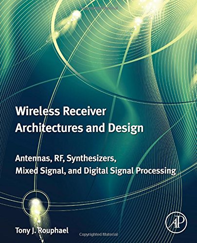 Wireless Receiver Architectures And Design Antennas Rf Synthesizers Mixed Signal And Digital Signal Processing 1st Tony J Rouphael