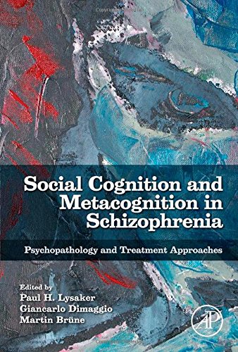 Social Cognition And Metacognition In Schizophrenia Psychopathology And Treatment Approaches 1st Edition Paul H Lysaker Giancarlo Dimaggio Martin Brune Editors