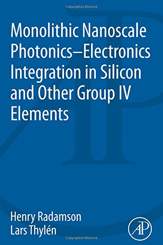 Monolithic Nanoscale Photonicselectronics Integration In Silicon And Other Group Iv Elements 1st Edition Henry Radamson Lars Thylen
