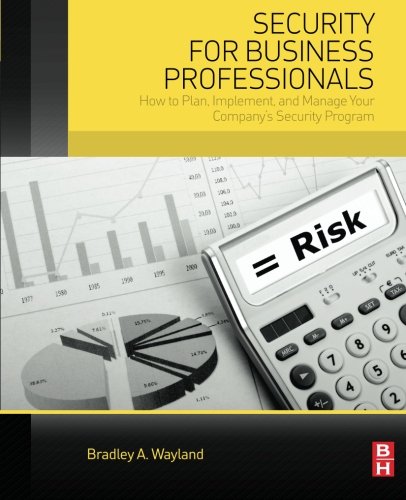 Security For Business Professionals How To Plan Implement And Manage Your Companys Security Program 1st Edition Bradley A Wayland