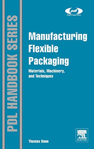 Manufacturing Flexible Packaging Materials Machinery And Techniques 1st Edition Thomas Dunn