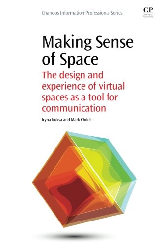 Making Sense Of Space The Design And Experience Of Virtual Spaces As A Tool For Communication 1st Edition Iryna Kuksa Mark Childs