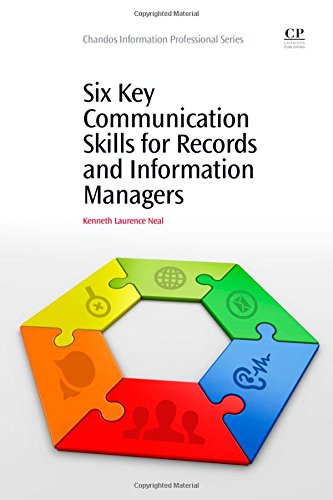 Six Key Communication Skills For Records And Information Managers 1st Edition Neal