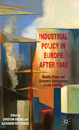 Industrial Policy In Europe After 1945 Wealth Power And Economic Development In The Cold War Christian Grabas