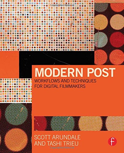 Modern Post Workflows And Techniques For Digital Filmmakers 1st Edition Scott Arundale