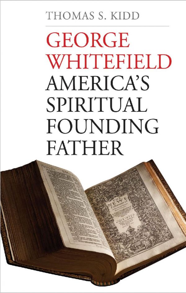George Whitefield Americas Spiritual Founding Father Thomas S Kidd