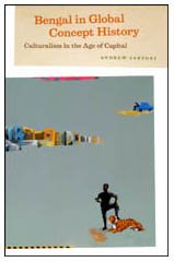 Bengal In Global Concept History Culturalism In The Age Of Capital Andrew Sartori