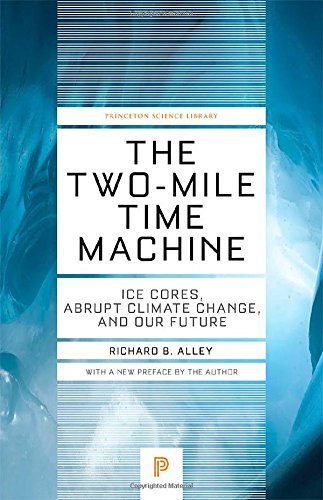 The Twomile Time Machine Ice Cores Abrupt Climate Change And Our Future Updated Richard B Alley