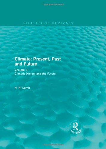 Climate Present Past And Future Volume 2 Climatic History And The Future 1st Edition H H Lamb