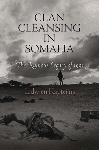 Clan Cleansing In Somalia The Ruinous Legacy Of 1991 1st Lidwien Kapteijns