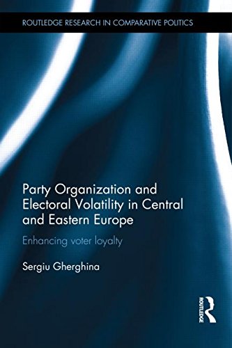 Party Organization And Electoral Volatility In Central And Eastern Europe Enhancing Voter Loyalty Sergiu Gherghina