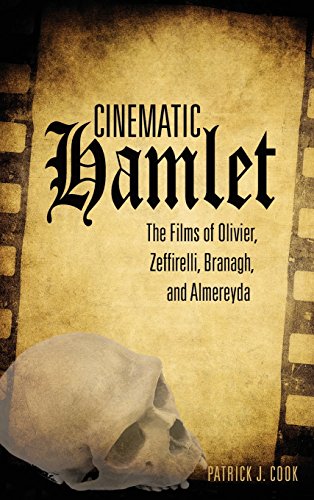 Cinematic Hamlet The Films Of Olivier Zeffirelli Branagh And Almereyda 1st Edition Patrick J Cook