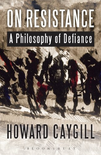 On Resistance A Philosophy Of Defiance Howard Caygill