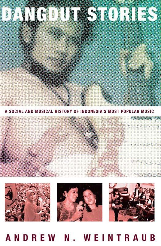Dangdut Stories A Social And Musical History Of Indonesias Most Popular Music Andrew N Weintraub