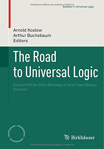 The Road To Universal Logic Festschrift For 50th Birthday Of Jeanyves Bziau Volume I 2015th Edition Arnold Koslow