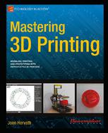Mastering 3d Printing 1st Edition Joan Horvath Auth