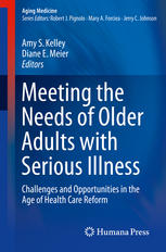 Meeting The Needs Of Older Adults With Serious Illness Challenges And Opportunities In The Age Of Health Care Reform 1st Edition Amy S Kelley