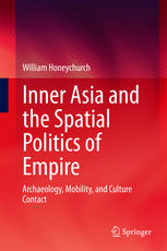 Inner Asia And The Spatial Politics Of Empire Archaeology Mobility And Culture Contact 1st Edition William Honeychurch Auth
