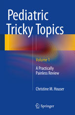 Pediatric Tricky Topics Volume 1 A Practically Painless Review 1st Edition Christine M Houser Auth