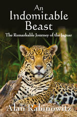 An Indomitable Beast The Remarkable Journey Of The Jaguar Dr Alan Rabinowitz Auth
