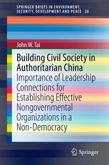 Building Civil Society In Authoritarian China Importance Of Leadership Connections For Establishing Effective Nongovernmental Organizations In A Nondemocracy 1st Edition John W Tai Auth