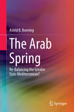 The Arab Spring Rebalancing The Greater Euromediterranean 1st Edition Astrid B Boening Auth