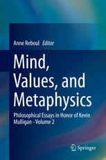 Mind Values And Metaphysics Philosophical Essays In Honor Of Kevin Mulligan Volume 2 1st Edition Anne Reboul Eds