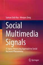 Social Multimedia Signals A Signal Processing Approach To Social Network Phenomena 1st Edition Suman Deb Roy