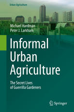 Informal Urban Agriculture The Secret Lives Of Guerrilla Gardeners 1st Edition Michael Hardman