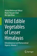 Wild Edible Vegetables Of Lesser Himalayas Ethnobotanical And Nutraceutical Aspects Volume 1 1st Edition Arshad Mehmood Abbasi